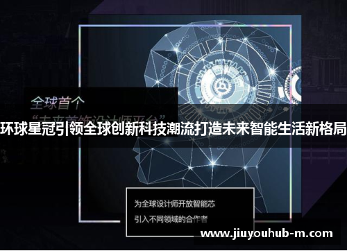 环球星冠引领全球创新科技潮流打造未来智能生活新格局