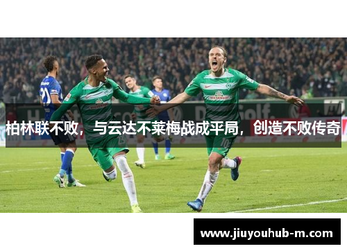 柏林联不败，与云达不莱梅战成平局，创造不败传奇