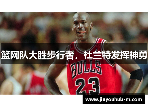 篮网队大胜步行者，杜兰特发挥神勇