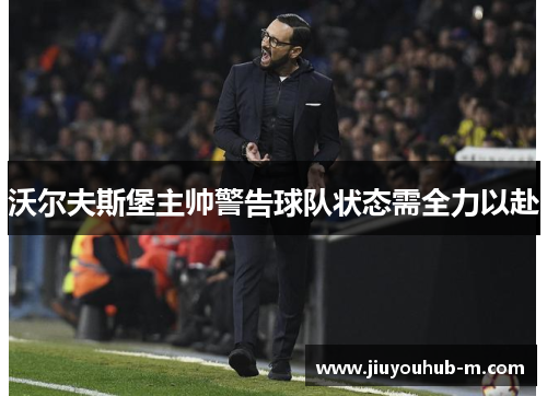 沃尔夫斯堡主帅警告球队状态需全力以赴